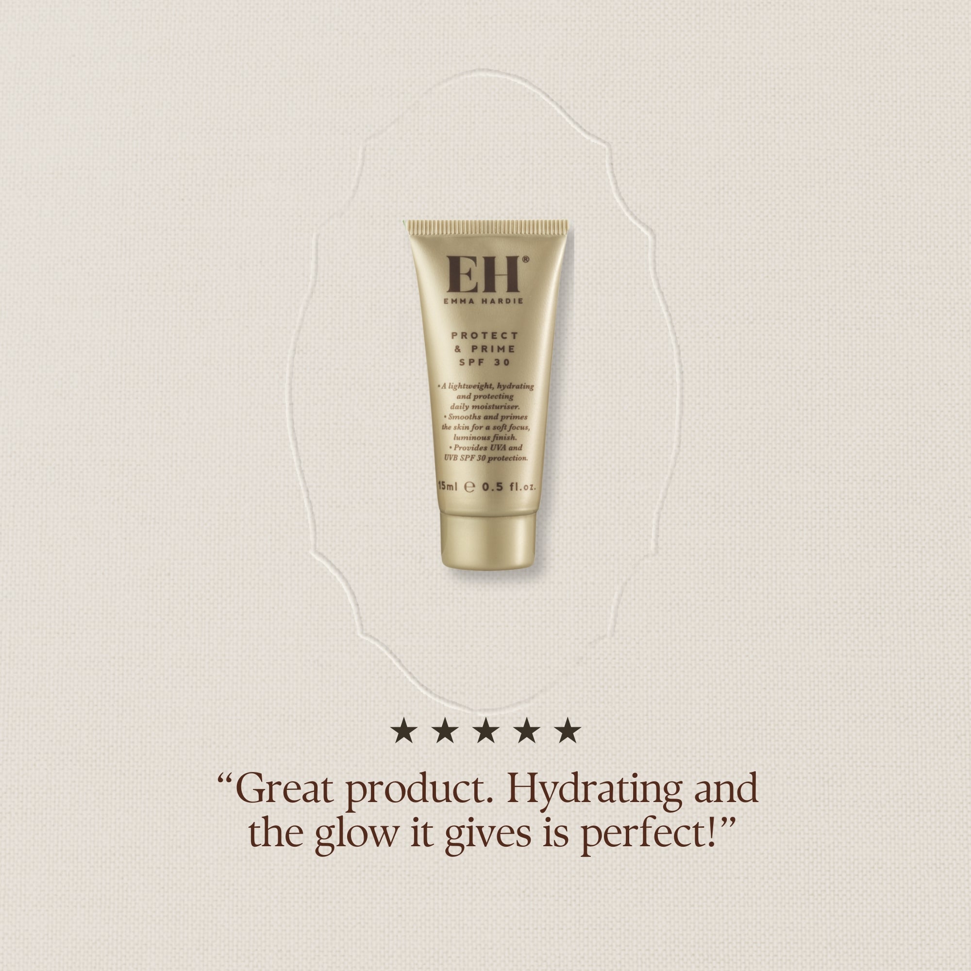 Protect & Prime SPF 30 5 star review:
“Great product. Hydrating and
the glow it gives is perfect!”