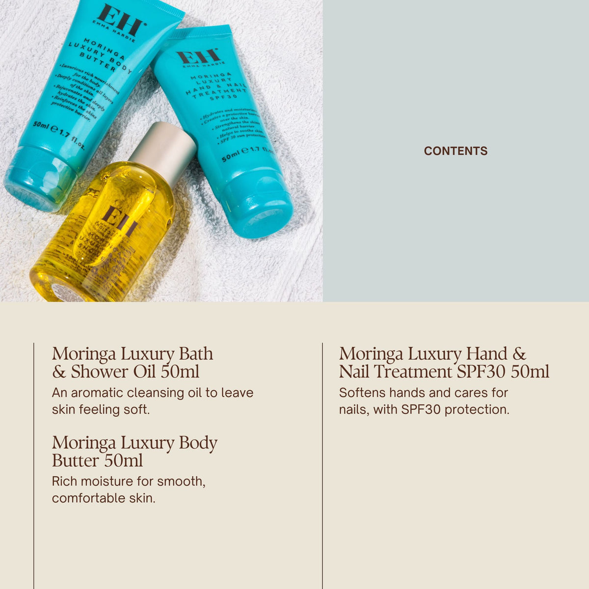 Contents
Moringa Luxury Bath & Shower Oil 50ml
An aromatic cleansing oil to leave skin feeling soft.
Moringa Luxury Body Butter 50ml
Rich moisture for smooth, comfortable skin.
Moringa Luxury Hand & Nail Treatment SPF30 50ml
Softens hands and cares for nails, with SPF30 protection.