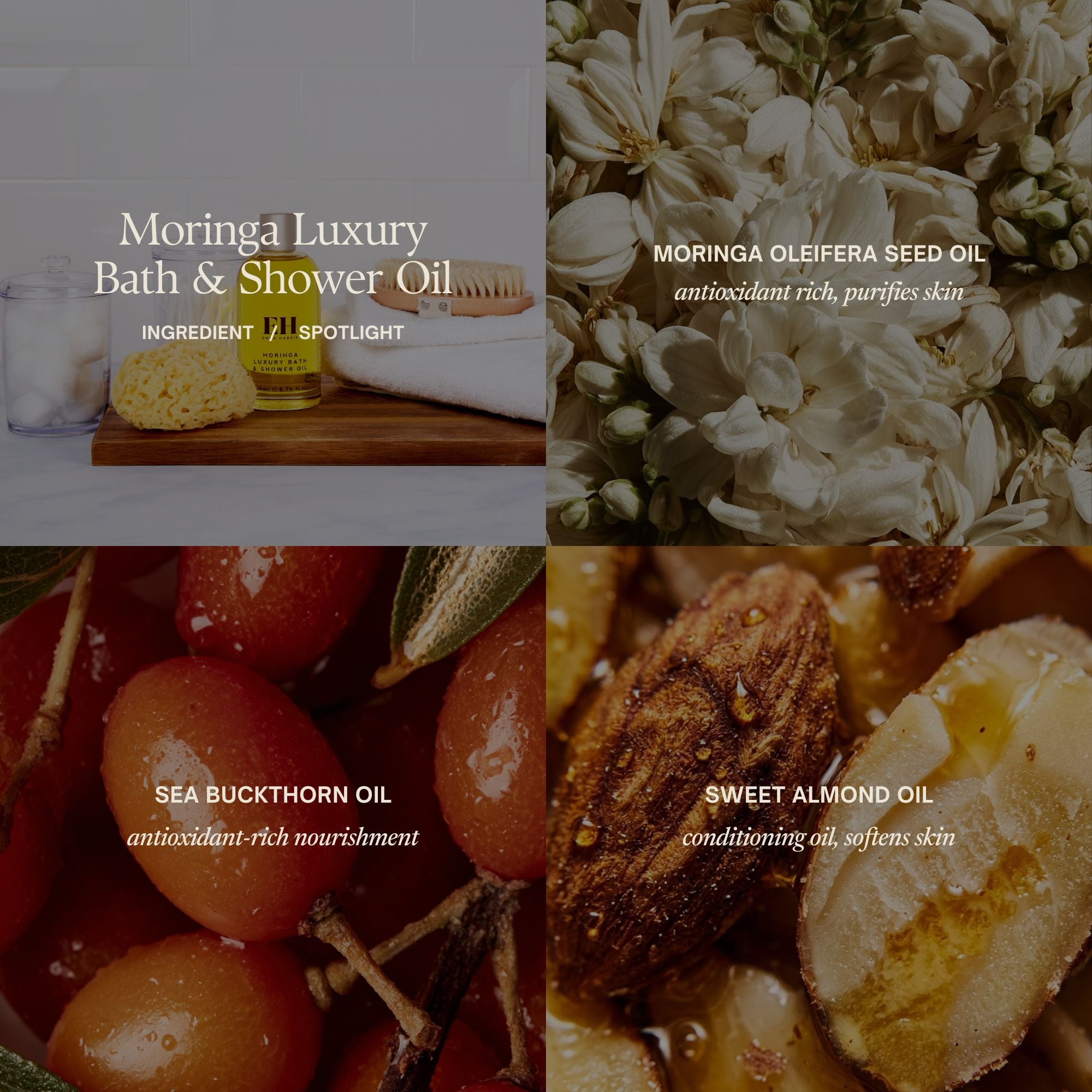 Moringa Luxury Bath & Shower Oil Ingredient Spotlight:
MORINGA OLEIFERA SEED OIL
antioxidant rich, purifies skin
Sea Buckthorn Oil
antioxidant-rich nourishment
Sweet almond oil
conditioning oil, softens skin