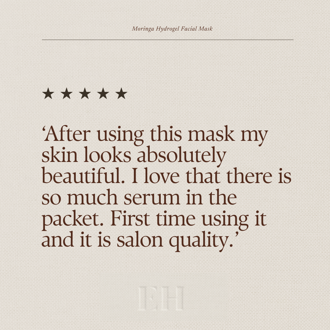 Emma Hardie Moringa Hydrogel Facial Mask 5 star customer review
‘After using this mask my skin looks absolutely beautiful. I love that there is so much serum in the packet. First time using it and it is salon quality.’