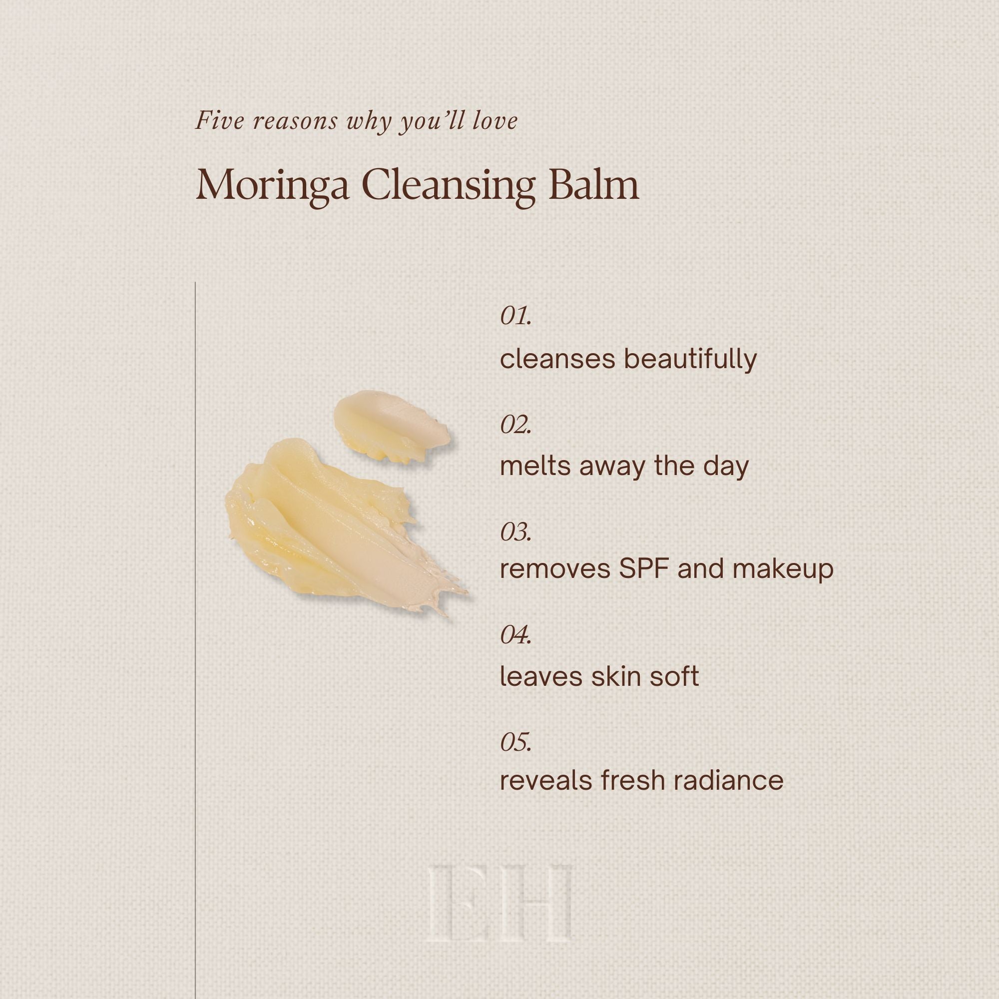 Five reasons why you'll love Moringa Cleansing Balm
1 cleanses beautifuly
2 melts away the da
3 removes SPF and makeup
4 leaves skin soft
5 reveals fresh radiance