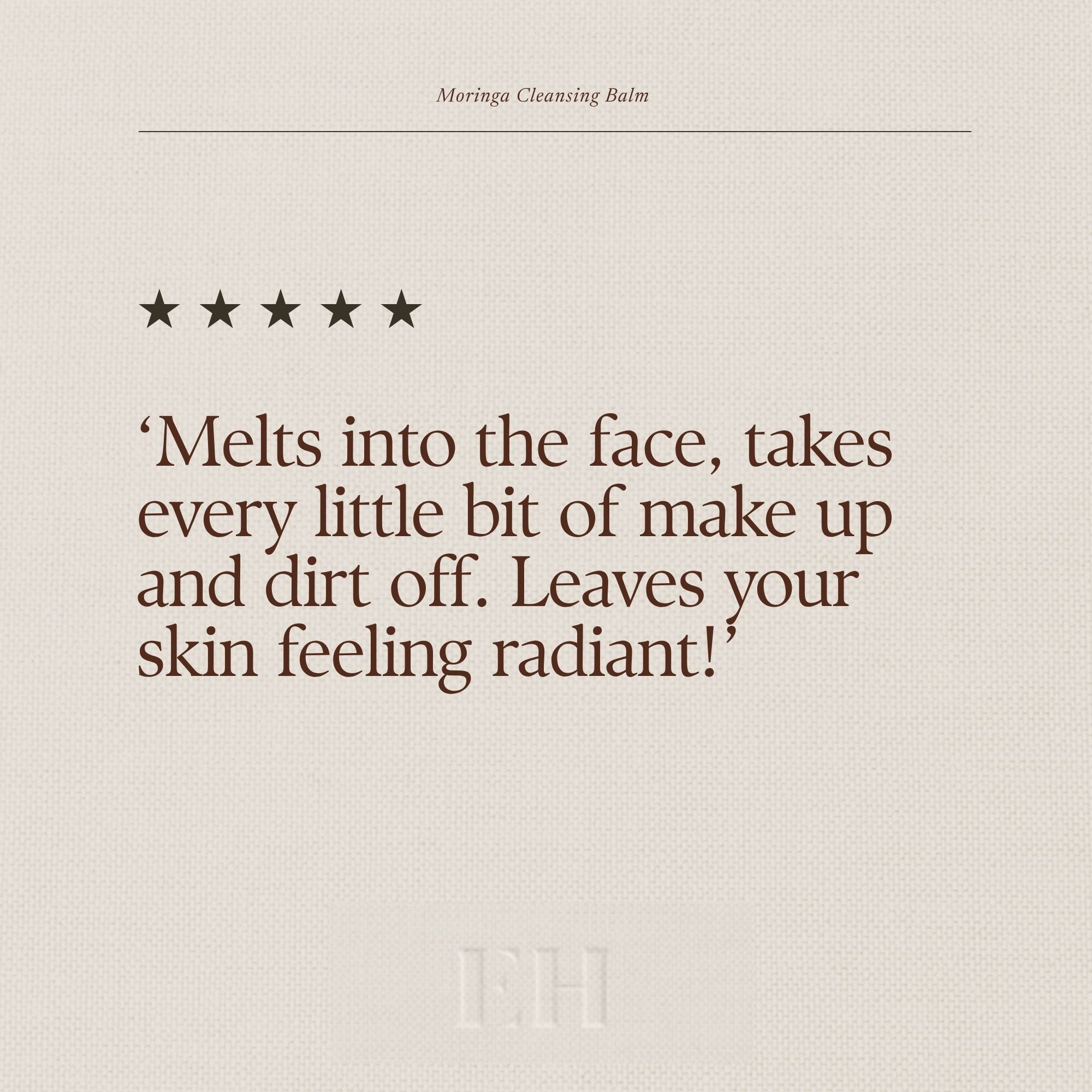 5 Star customer review:
'Melts into face, takes every little bit of make up and dirt off then leaves you feeling radiant!'