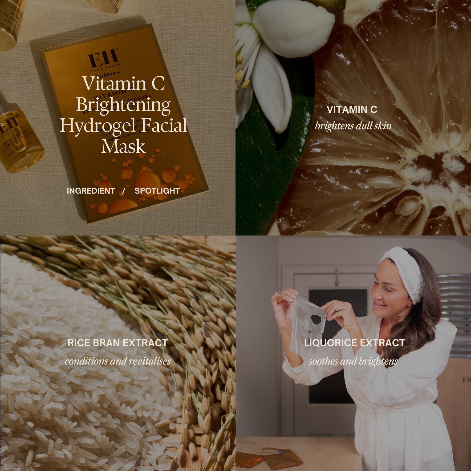Emma Hardie Vitamin C Brightening Hydrogel Facial Mask Ingredient spotlight:
Vitamin C brightens dull skin
Rice Bran Extract conditions and revitalises
Liquorice Extract soothes and brightens