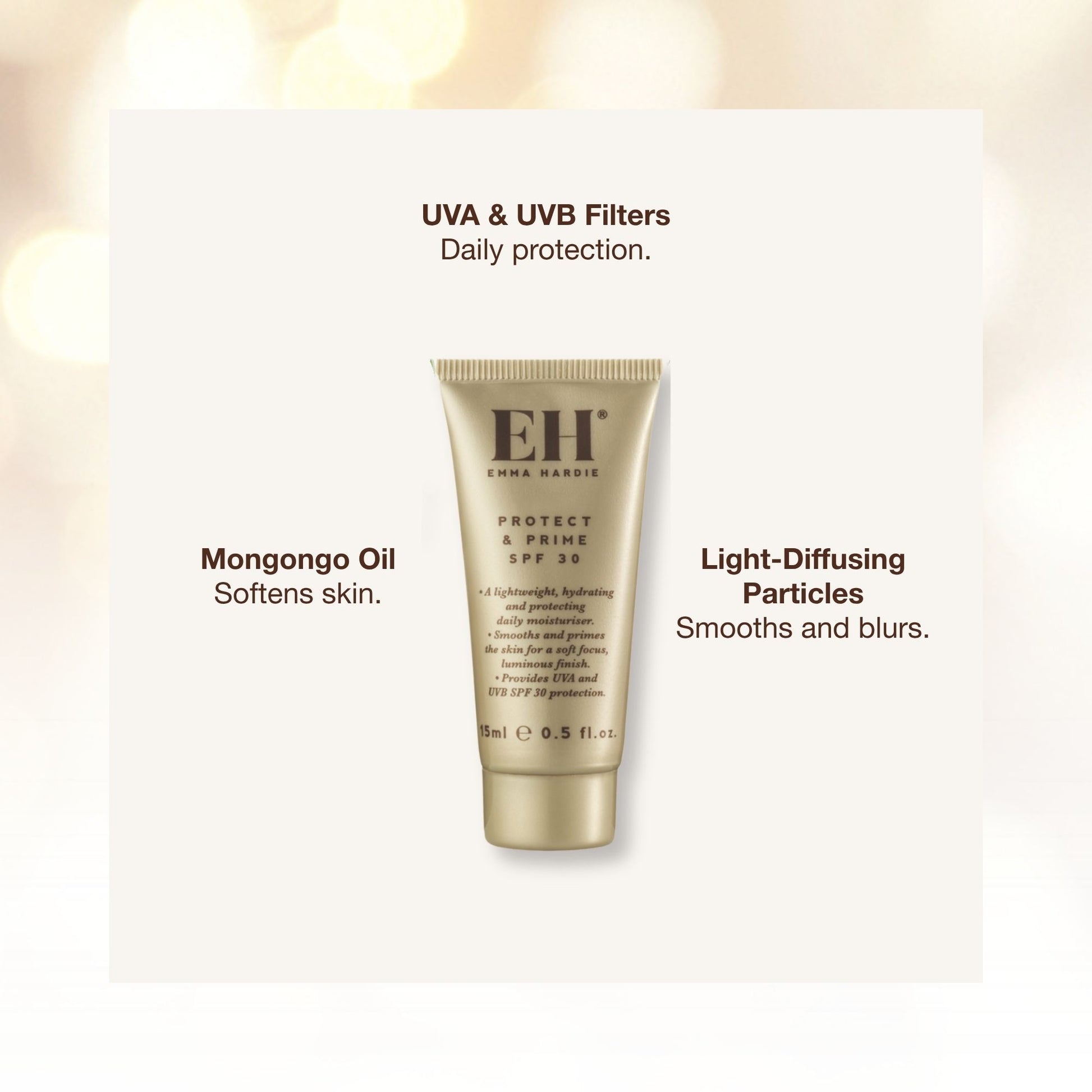 Emma Hardie Protect & Prime Ingredient Highlights:

UVA & UVB Filters
Daily protection.

Mongongo Oil
Softens skin.

Light-Diffusing Particles
Smooths and blurs.