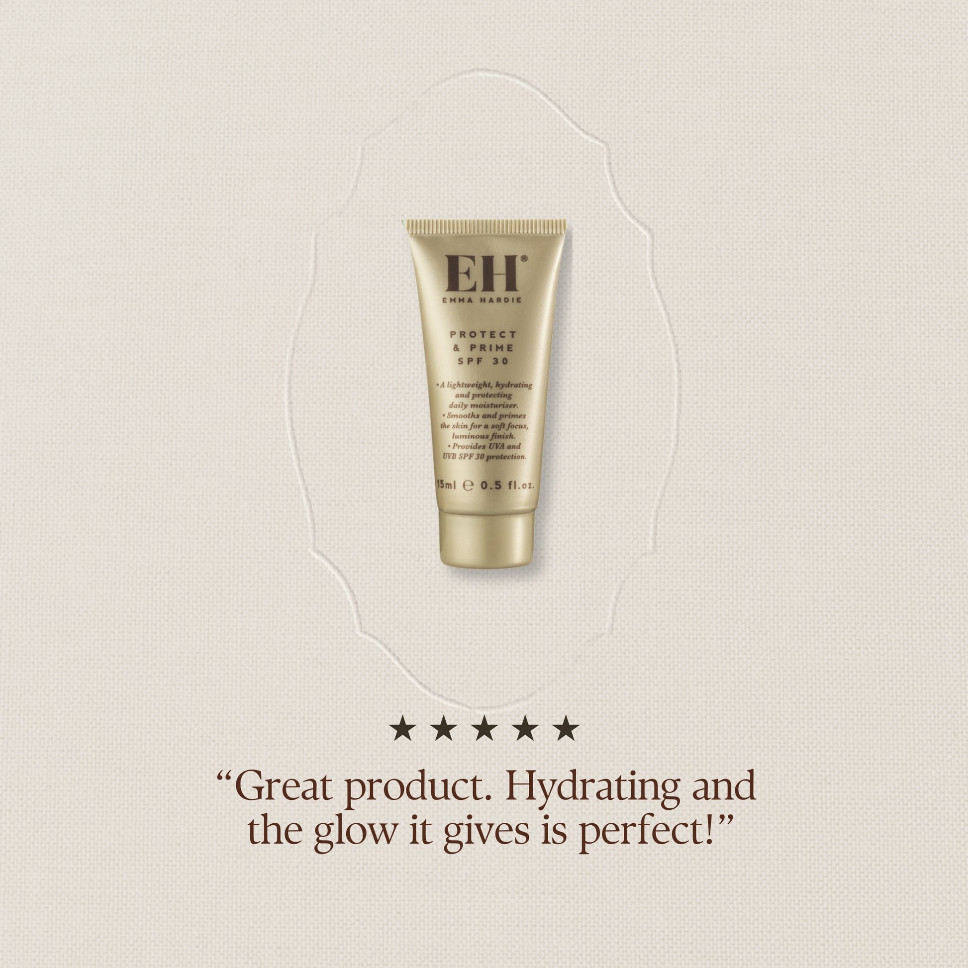 Protect & Prime SPF 30 5 star review:
“Great product. Hydrating and 
the glow it gives is perfect!”