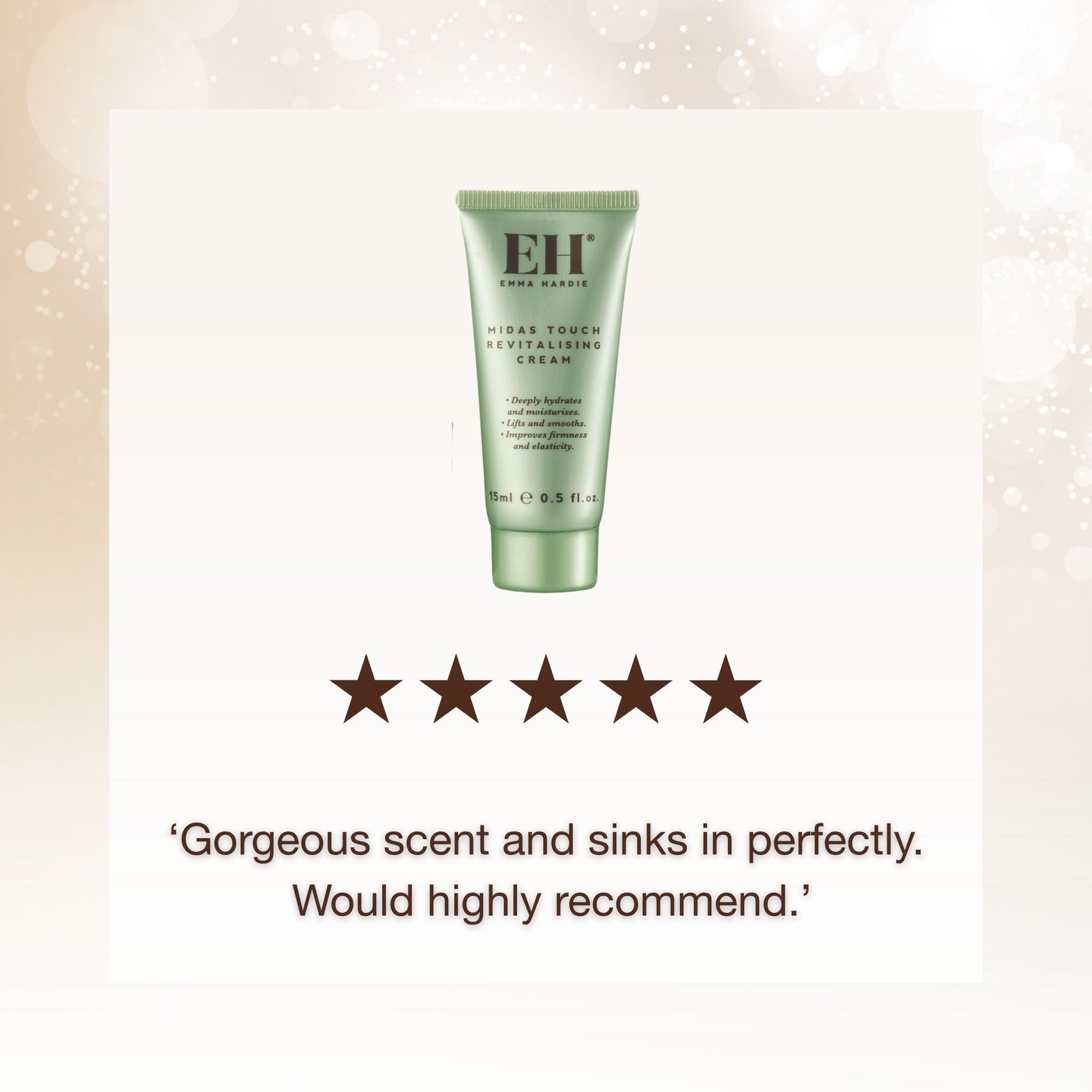 Emma Haride Midas Touch Revitalising Cream review.
5 Stars: "‘Gorgeous scent and sinks in perfectly.
 Would highly recommend.’"