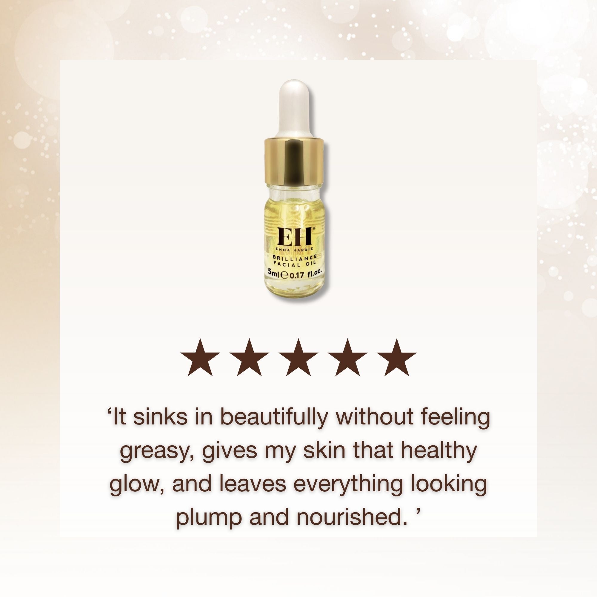 Emma Hardie Brilliance Facial Oil review.
5 Stars:
‘It sinks in beautifully without feeling greasy, gives my skin that healthy glow, and leaves everything looking plump and nourished. ’