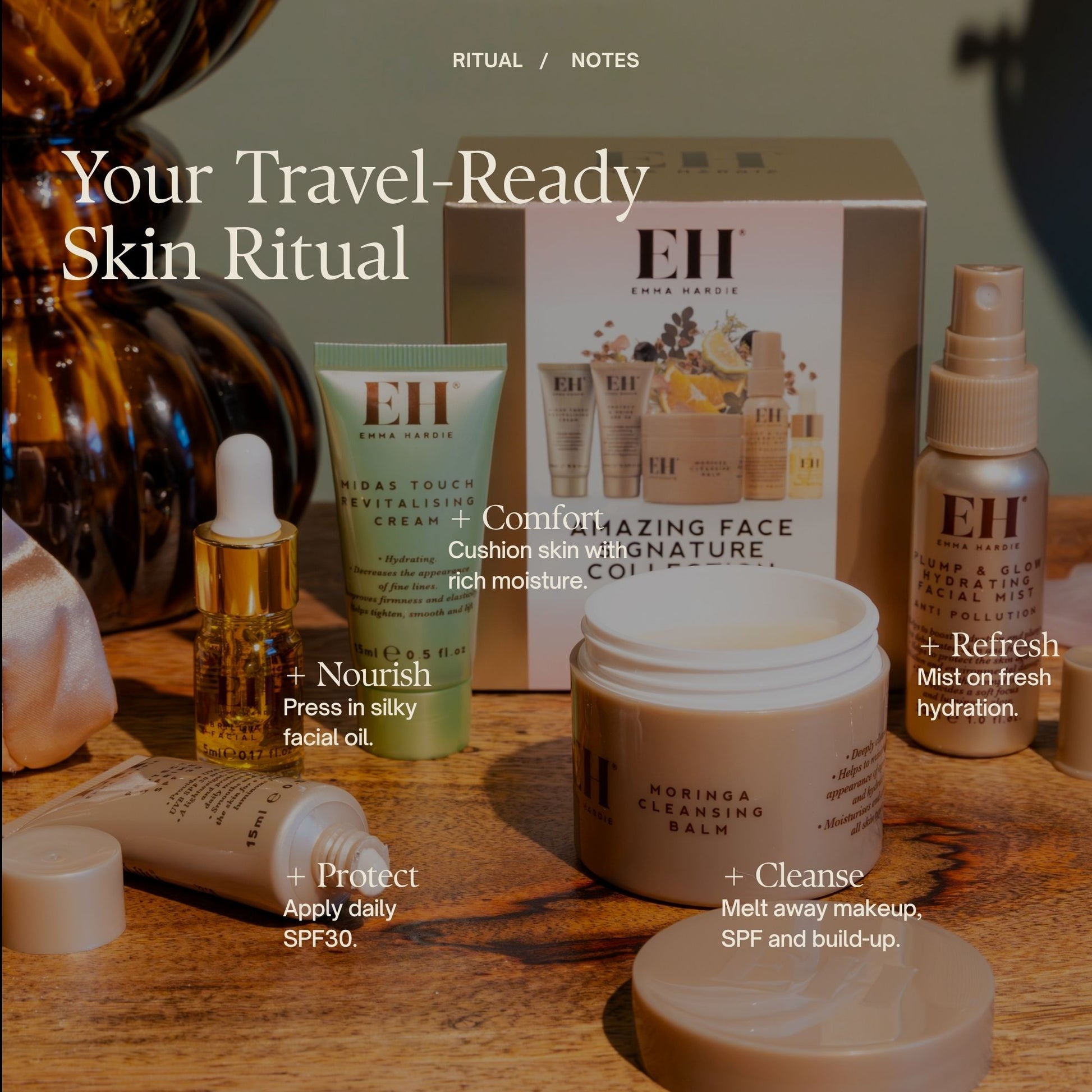 Your Travel-Ready Skin Ritual

+ Cleanse
Melt away makeup and SPF.

+ Protect
Wear daily SPF30.

+ Refresh
Mist on fresh hydration.

+ Comfort
Cushion skin with rich moisture.

+ Nourish
Press in silky facial oil.