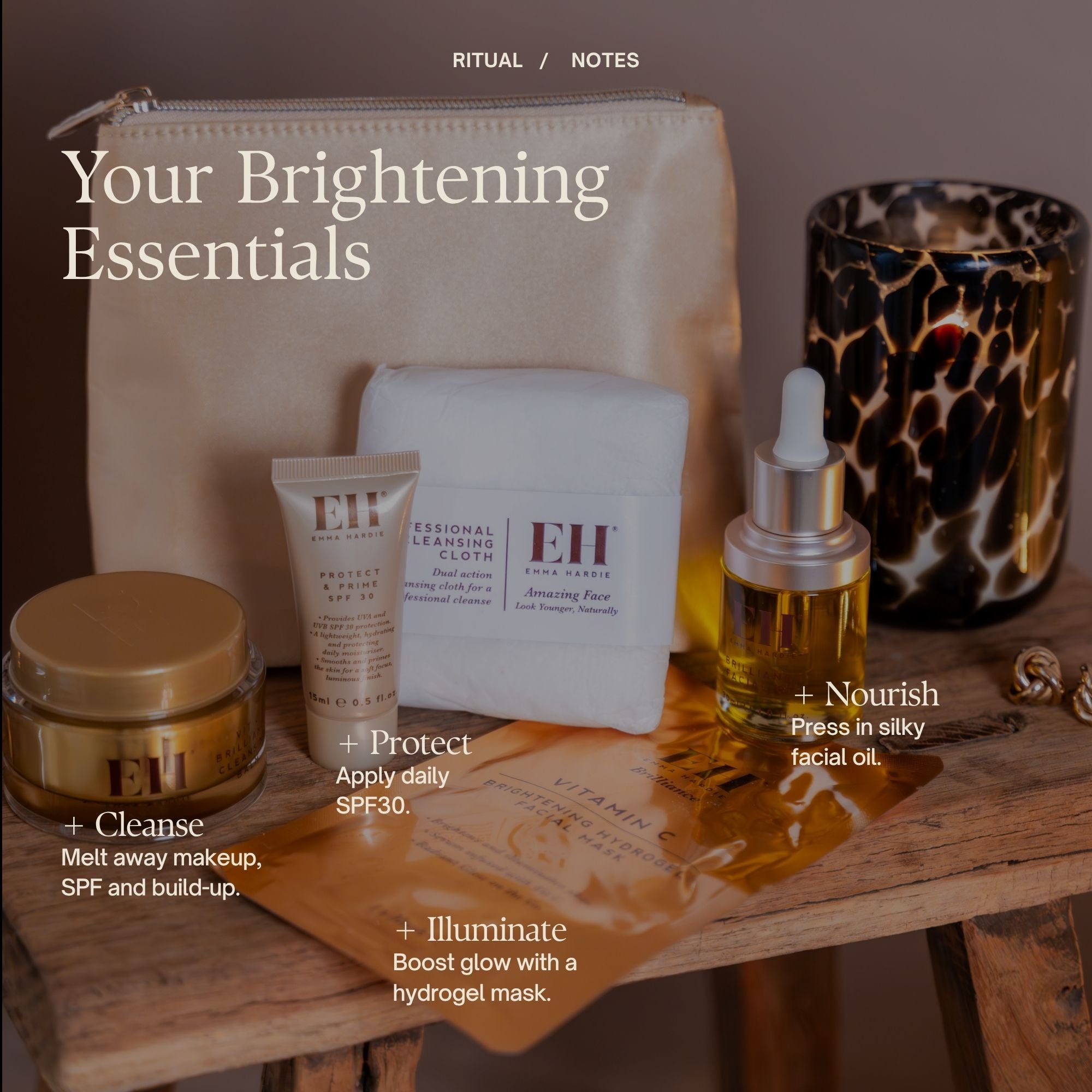 Your Brightening Skin Essentials

+ Cleanse
Melt away makeup and SPF.

+ Illuminate
Boost glow with a hydrogel mask.

+ Protect
Wear daily SPF30.

+ Nourish
Press in silky facial oil.