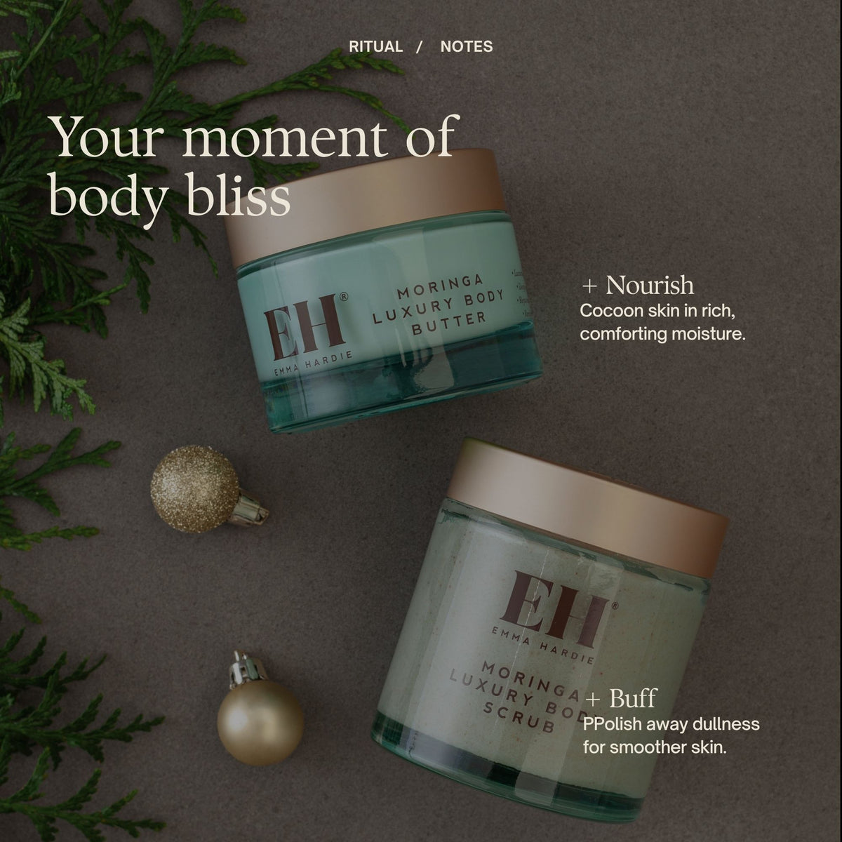 Your moment of body bliss + Buff
PPolish away dullness for smoother skin.
+ Nourish
Cocoon skin in rich, comforting moisture.

