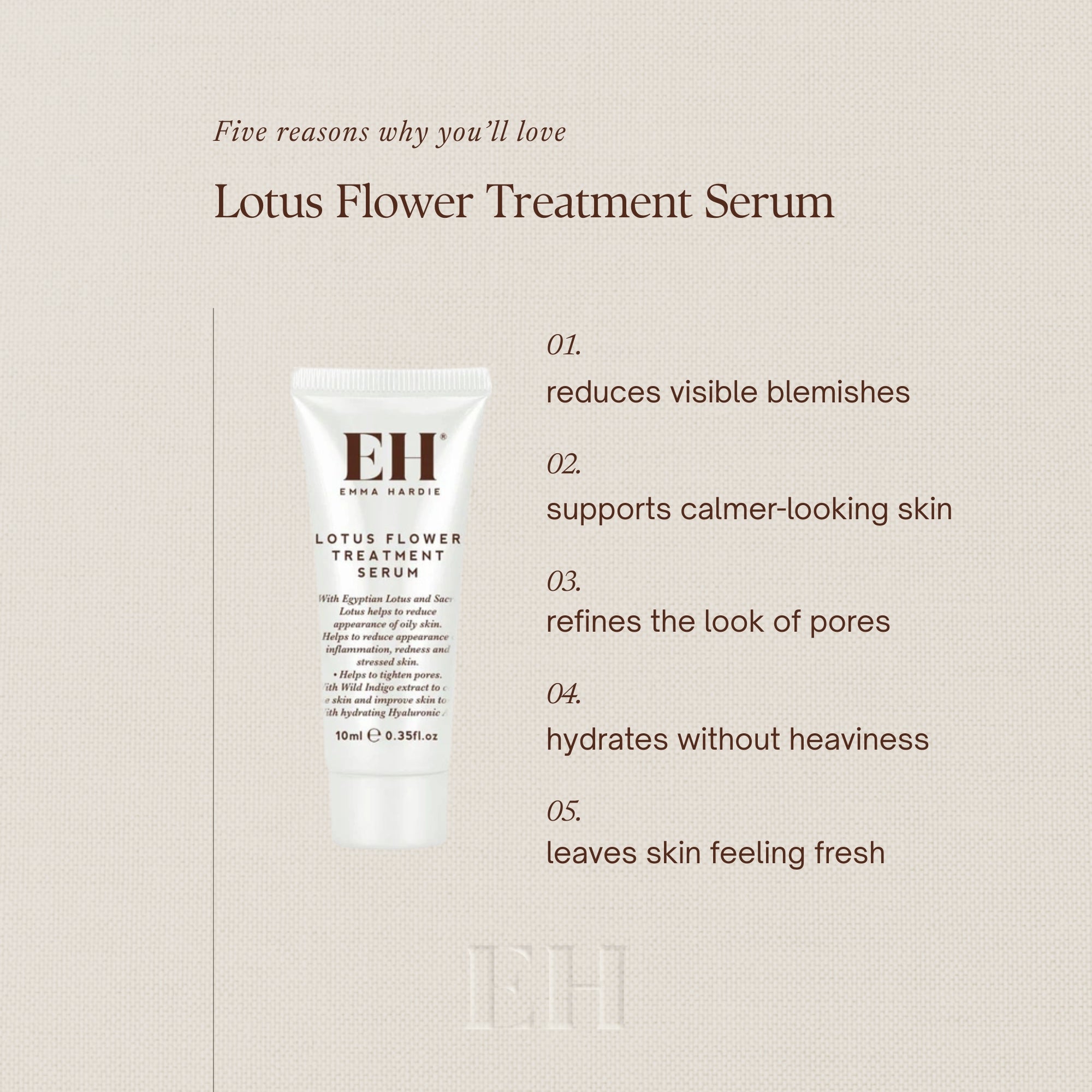 Five reasons why you’ll love
Lotus Flower Treatment Serum

01.
reduces visible blemishes

02.
supports calmer-looking skin

03.
refines the look of pores

04.
hydrates without heaviness

05.
leaves skin feeling fresh