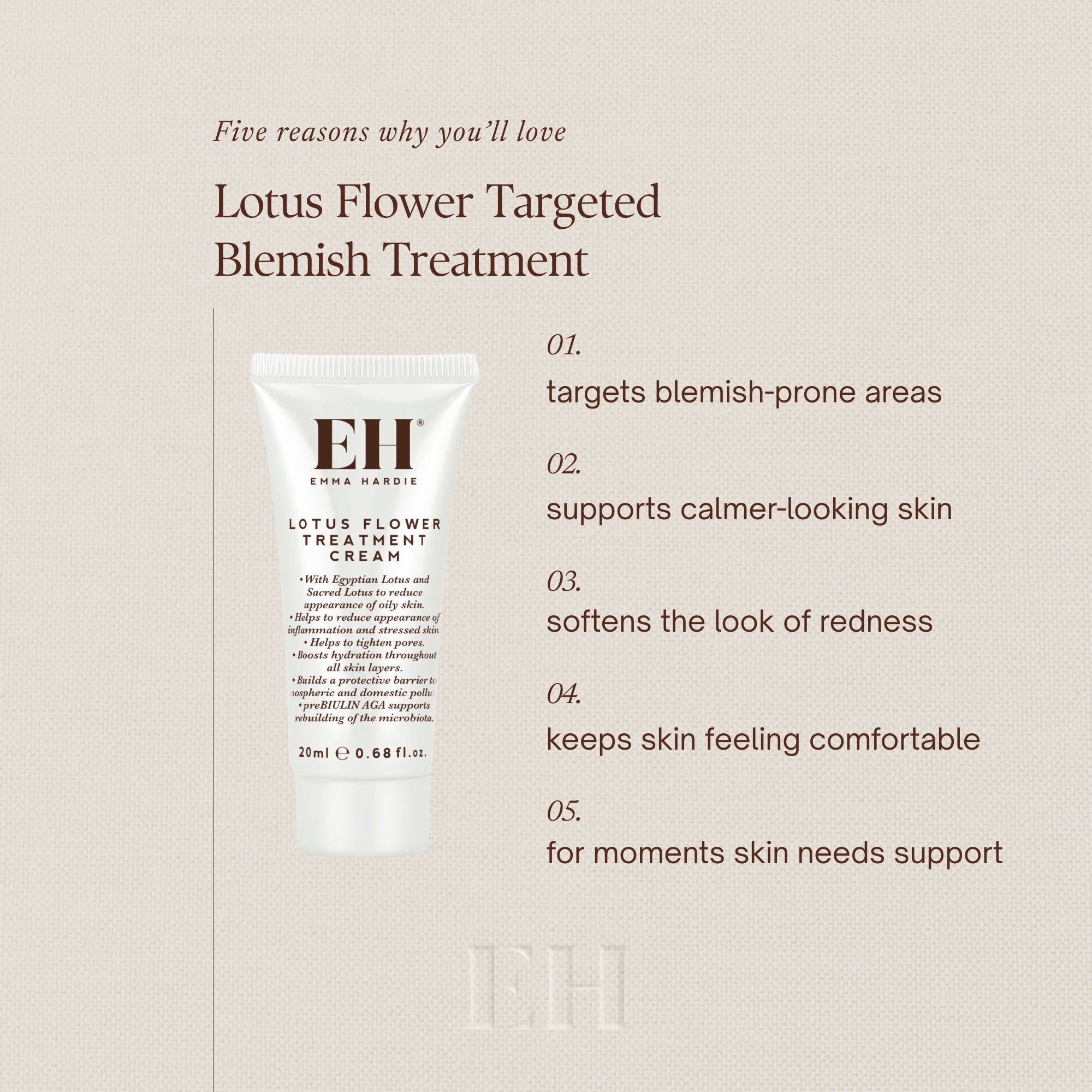Five reasons why you’ll love
Lotus Flower Targeted Blemish Treatment

01.
targets blemish-prone areas

02.
supports calmer-looking skin

03.
softens the look of redness

04.
keeps skin feeling comfortable

05.
for moments skin needs support
